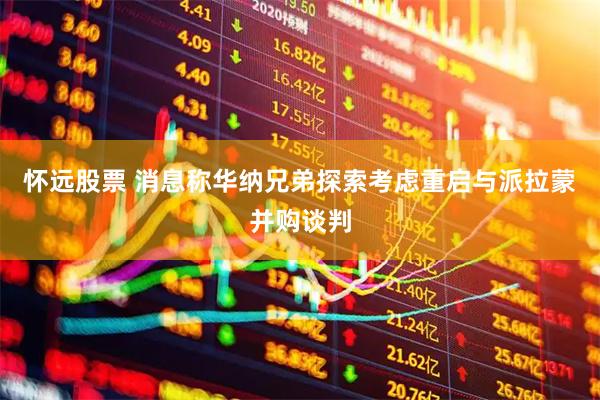 怀远股票 消息称华纳兄弟探索考虑重启与派拉蒙并购谈判