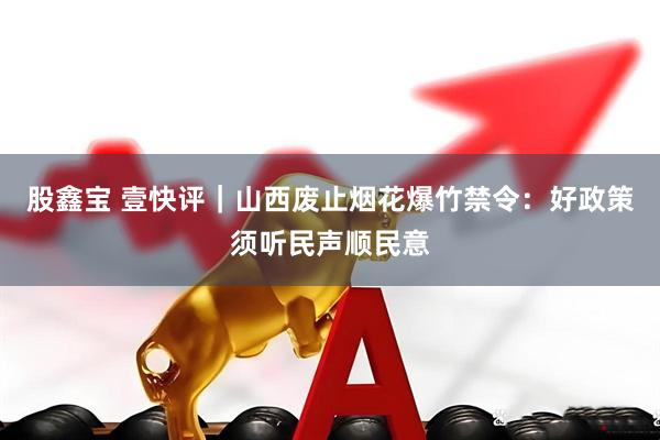 股鑫宝 壹快评｜山西废止烟花爆竹禁令：好政策须听民声顺民意