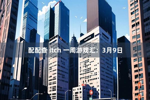 配配查 itch 一周游戏汇：3月9日